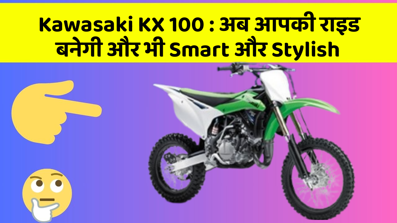 Kawasaki KX 100: अब आपकी राइड बनेगी और भी Smart और Stylish