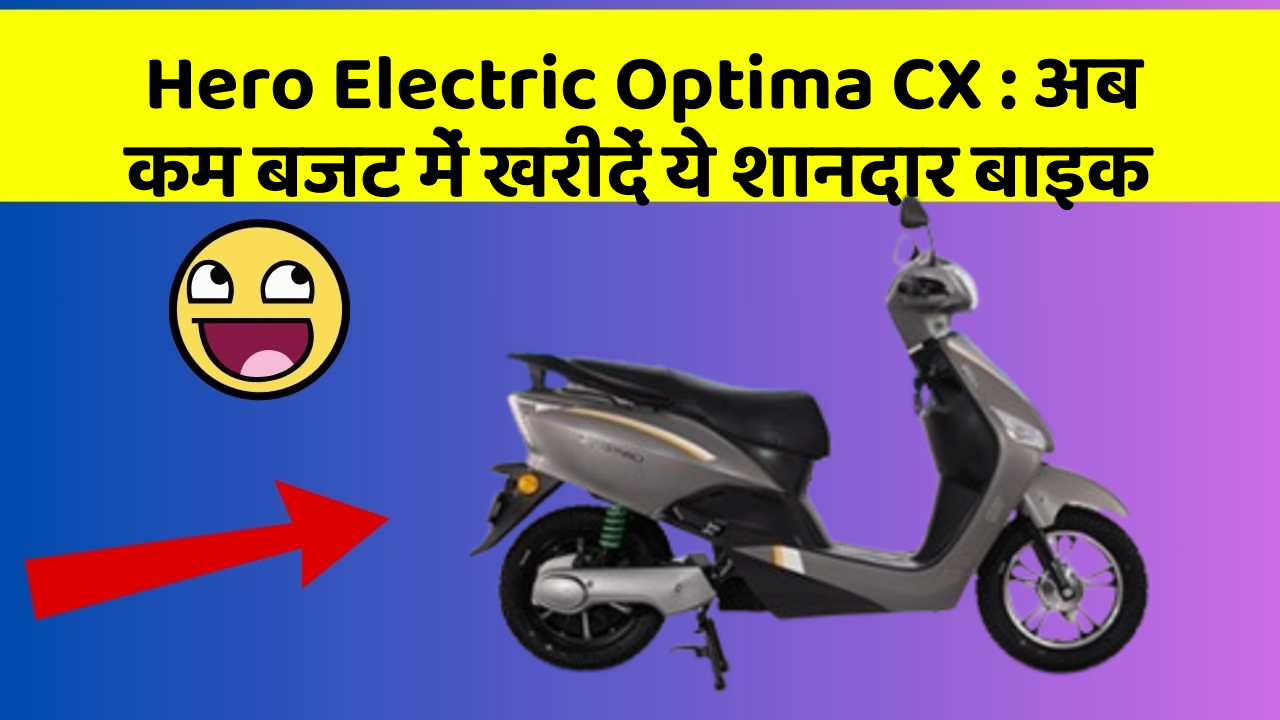 Hero Electric Optima CX: अब कम बजट में खरीदें ये शानदार बाइक
