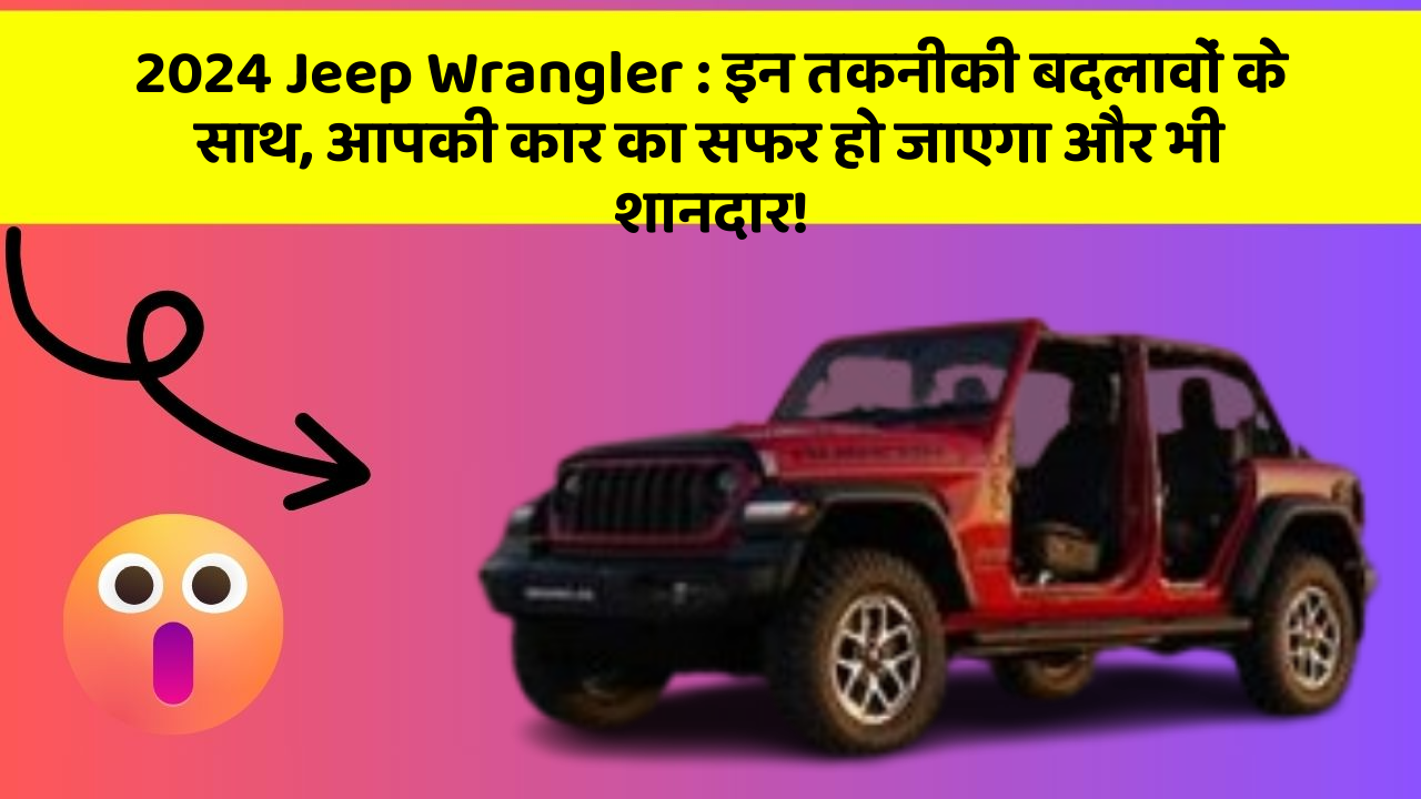 2024 Jeep Wrangler: इन तकनीकी बदलावों के साथ, आपकी कार का सफर हो जाएगा और भी शानदार!